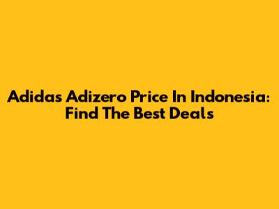 Adidas Adizero Price In Indonesia: Find The Best Deals