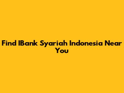 Find IBank Syariah Indonesia Near You