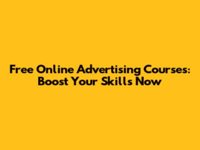 Free Online Advertising Courses: Boost Your Skills Now
