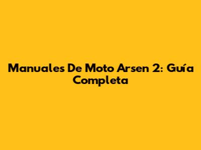 Manuales De Moto Arsen 2: Guía Completa