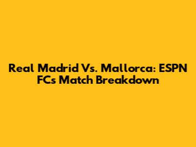 Real Madrid Vs. Mallorca: ESPN FC's Match Breakdown