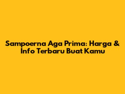 Sampoerna Aga Prima: Harga & Info Terbaru Buat Kamu