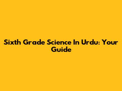 Sixth Grade Science In Urdu: Your Guide